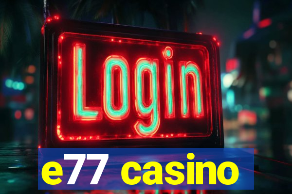 e77 casino